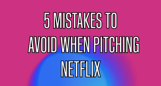 5 Mistakes to Avoid When Pitching to Netflix